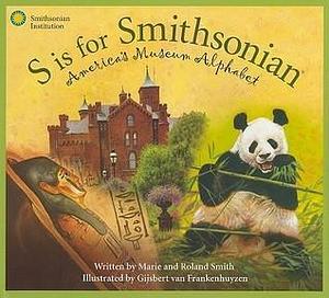 S is for Smithsonian: America's Museum Alphabet by Gijsbert van Frankenhuyzen, Roland Smith, Marie Smith