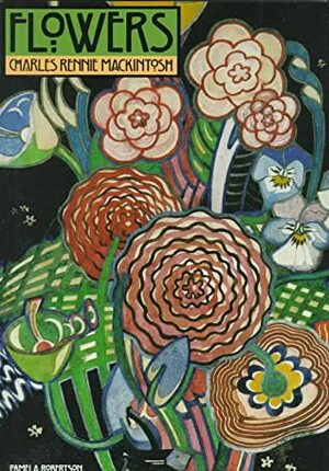 Flowers: Charles Rennie Mackintosh by Pamela Robertson