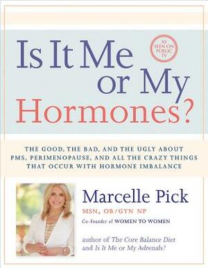 Is It Me or My Hormones?: The Good, the Bad, and the Ugly about Pms, Perimenopause, and All the Crazy Things That Occur with Hormone Imbalance by Marcelle Pick