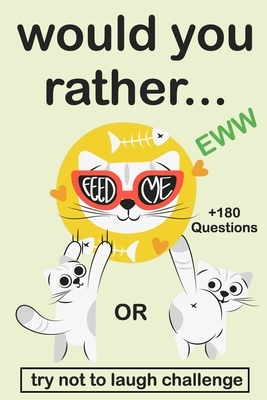 Would You Rather: EWW Version The Try Not to Laugh Challenge Would You Rather? Funny, Silly, Wacky, and Completely Outrageous Scenarios by Kate Simpson