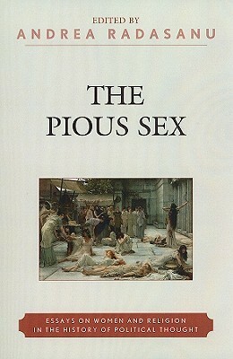 Pious Sex: Essays on Women and Religion in the History of Political Thought by Andrea Radasanu