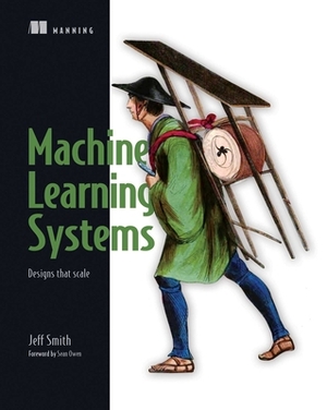 Machine Learning Systems: Designs That Scale by Jeff Smith