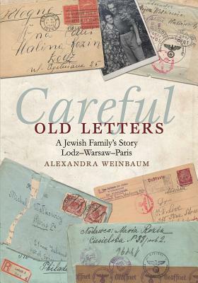 Careful Old Letters: A Jewish Family's Story: Lodz-Warsaw-Paris by Alexandra Weinbaum