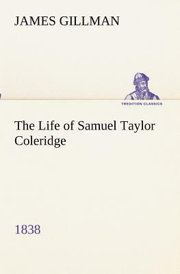 The Life of Samuel Taylor Coleridge 1838 by James Gillman