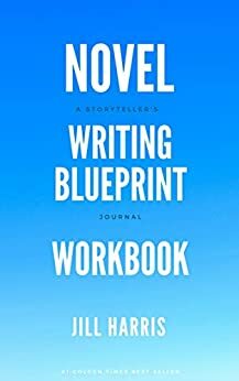 Novel Writing Blueprint Workbook: A writer's journal to help you go from idea to publication by Jill Harris
