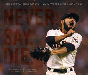 Never. Say. Die.: The 2012 World Championship San Francisco Giants by Brian Murphy