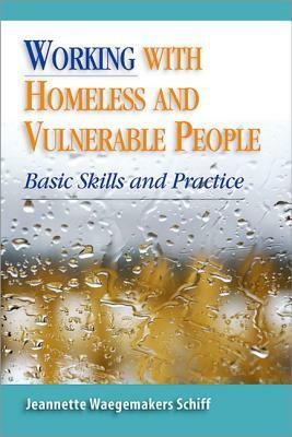 Working with Homeless and Vulnerable People: Basic Skills and Practices by Jeanette Waegemakers Schiff