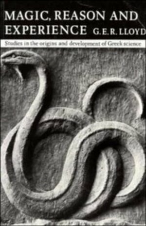Magic, Reason, And Experience: Studies In The Origin And Development Of Greek Science by G.E.R. Lloyd