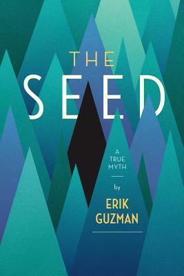 The Seed: A True Myth by Erik Guzman