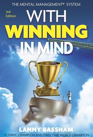 With Winning in Mind: The Mental Management System: An Olympic Champion's Success System by Lanny Bassham