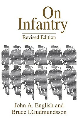 On Infantry, 2nd Edition by Bruce I. Gudmundsson, John a. English