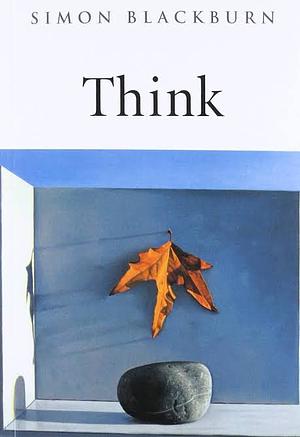 Think: A Compelling Introduction to Philosophy by Simon Blackburn by Simon Blackburn, Simon Blackburn