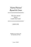 Hatred Pursued Beyond the Grave: Tales of Our Ancestors from the London Church Courts by Jane Cox