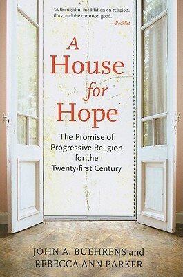 A House for Hope: The Promise of Progressive Religion for the Twenty-First Century by John A. Buehrens, Rebecca Ann Parker