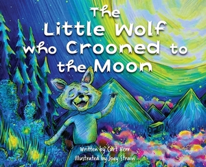 The Little Wolf Who Crooned To The Moon by Curt Herr