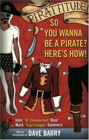 Pirattitude!: So you Wanna Be a Pirate?: Here's How! by John Baur, Mark Summers