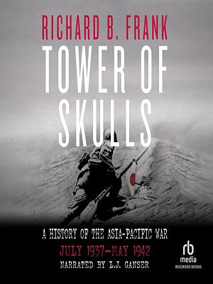 Tower of Skulls: A History of the Asia-Pacific War, Volume I: July 1937-May 1942 by Richard B. Frank