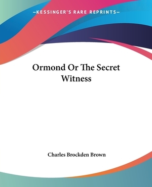 Ormond Or The Secret Witness by Charles Brockden Brown