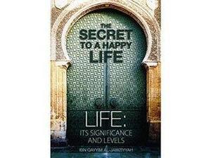 The Secret To A Happy Life by Ibn Qayyim Al - Jawziyyah