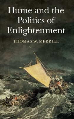 Hume and the Politics of Enlightenment by Thomas W. Merrill