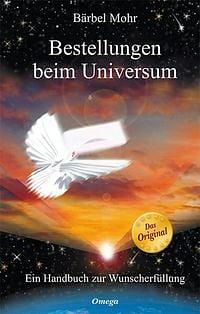 Bestellungen beim Universum: ein Handbuch zur Wunscherfüllung by Barbel Mohr