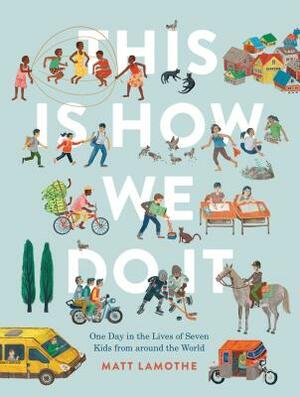 This Is How We Do It: One Day in the Lives of Seven Kids from Around the World by Matt Lamothe