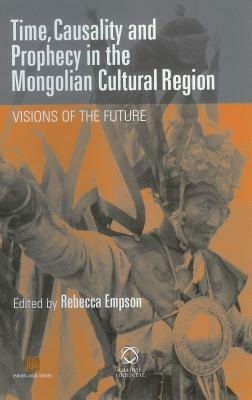 Time, Causality and Prophecy in the Mongolian Cultural Region by Rebecca Empson