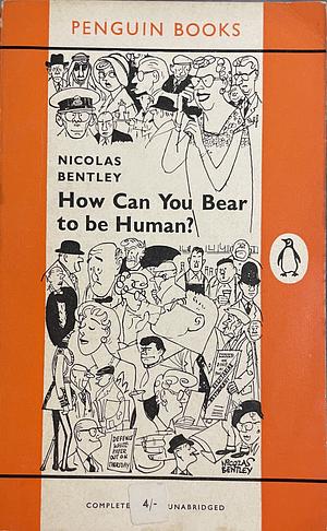 How Can You Bear to be Human? by Nicolas Bentley