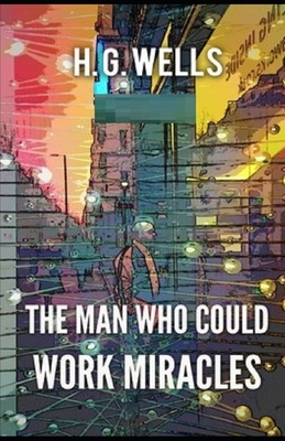 The Man Who Could Work Miracles Illustrated by H.G. Wells