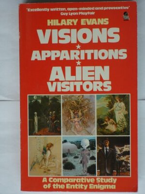 Visions, Apparitions, Alien Vistors: A Comparative Study of the Entity Enigma by Hilary Evans