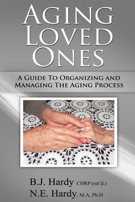 Aging Loved Ones: A Guide to Organizing and Managing the Aging Process by Bonnie J. Hardy