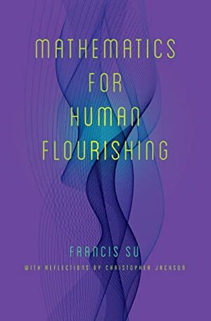 Mathematics for Human Flourishing by Francis Su