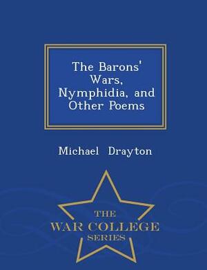 The Barons' Wars, Nymphidia, and Other Poems - War College Series by Michael Drayton