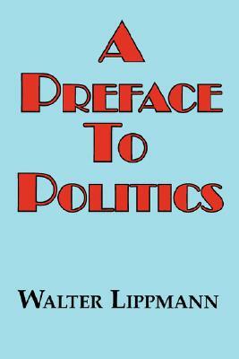 A Preface to Politics by Walter Lippman