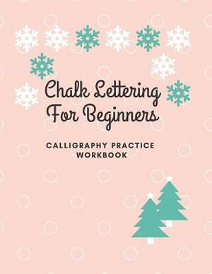 Chalk Lettering for Beginners - Calligraphy Practice Workbook: Perfect for Beginners Kids Adults, Table of Content, 100 Pages with Page Numbers, 8.5x1 by Charles Taylor