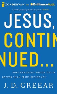 Jesus, Continued...: Why the Spirit Inside You Is Better Than Jesus Beside You by J. D. Greear