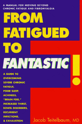 From Fatigued to Fantastic!: A Manual for Moving Beyond Chronic Fatigue and Fibromyalgia by Jacob Teitelbaum