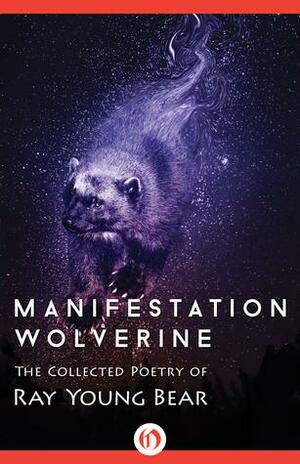 Manifestation Wolverine: The Collected Poetry of Ray Young Bear by Ray A. Young Bear