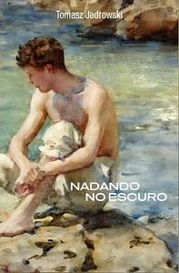 Nadando no escuro by Tomasz Jedrowski