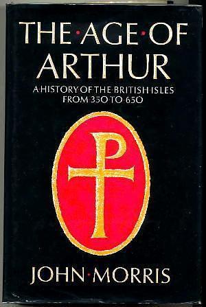 The age of Arthur: A history of the British Isles from 350 to 650 by John Robert Morris, John Robert Morris