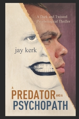 A Predator and A Psychopath: A Dark and Twisted Psychological Thriller by Jay Kerk