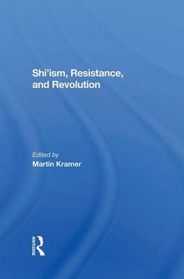 Shi'ism, Resistance, and Revolution by Martin Kramer, Clinton Bailey, Shaul Bakhash