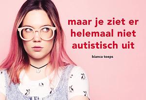 Maar je ziet er helemaal niet autistisch uit by Bianca Toeps