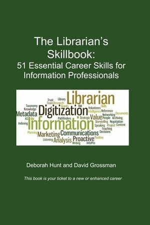 The Librarian's Skillbook: 51 Essential Career Skills for Information Professionals by David Grossman, Deborah Hunt