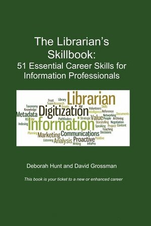 The Librarian's Skillbook: 51 Essential Career Skills for Information Professionals by Deborah Hunt, David Grossman