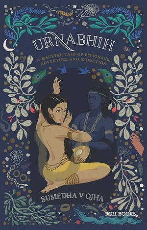 Urnabhih: A Mauryan Tale of Espionage, Adventure and Seduction by Sumedha V. Ojha