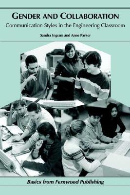 Gender and Collaboration: Communication Styles in the Engineering Classroom by Sandra Ingram, Anne Parker
