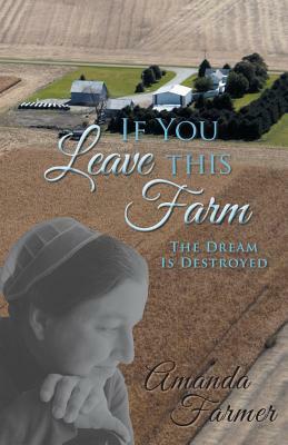 If You Leave This Farm: The Dream Is Destroyed by Amanda Farmer