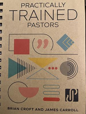 Practically Trained Pastors by Brian Croft, James Carroll