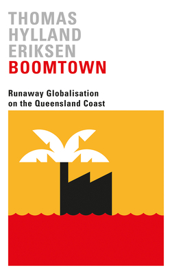Boomtown: Runaway Globalisation on the Queensland Coast by Thomas Hylland Eriksen